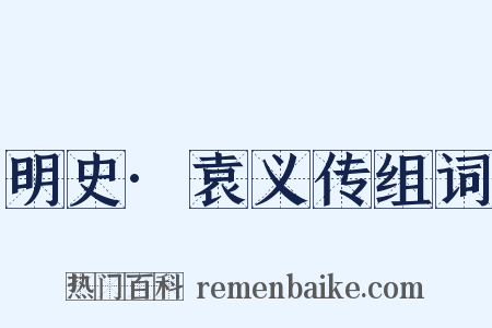 明史·袁义传组词是什么意思的图片